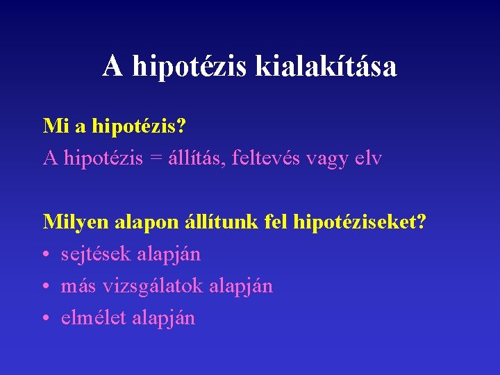 A hipotézis kialakítása Mi a hipotézis? A hipotézis = állítás, feltevés vagy elv Milyen