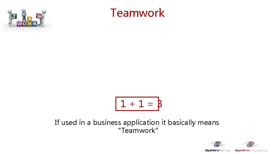 Teamwork 1+1=3 If used in a business application it basically means “Teamwork” 