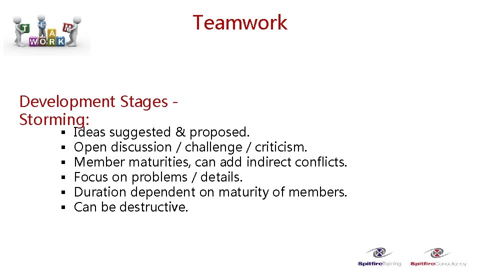 Teamwork Development Stages Storming: § § § Ideas suggested & proposed. Open discussion /