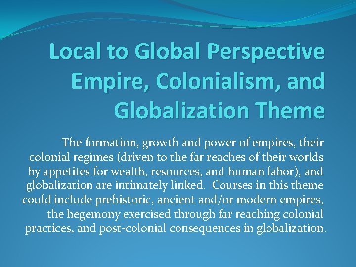 Local to Global Perspective Empire, Colonialism, and Globalization Theme The formation, growth and power