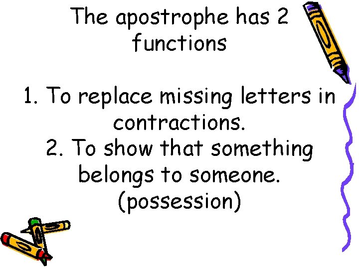 The apostrophe has 2 functions 1. To replace missing letters in contractions. 2. To