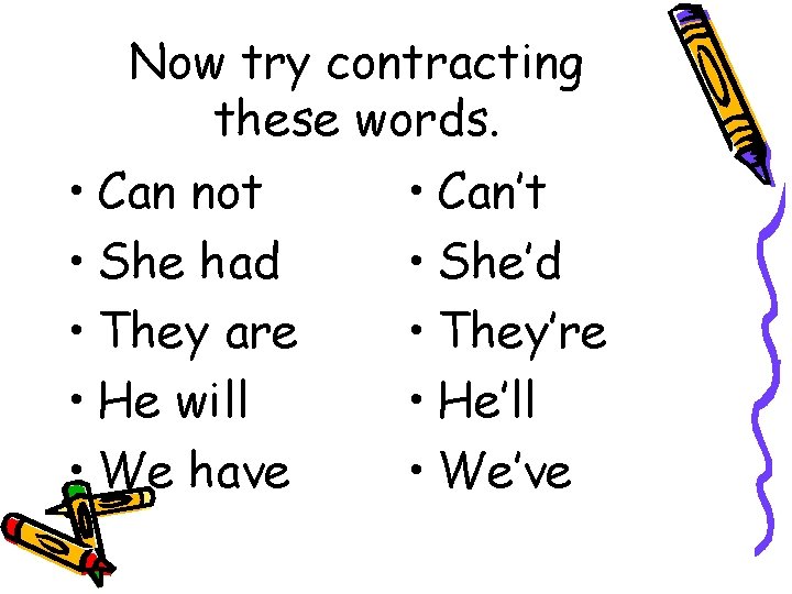 Now try contracting these words. • Can not • She had • They are