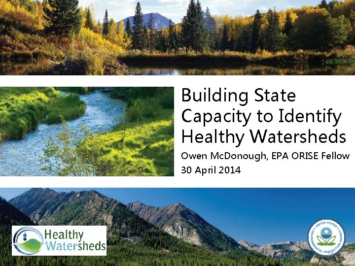 Building State Capacity to Identify Healthy Watersheds Owen Mc. Donough, EPA ORISE Fellow 30