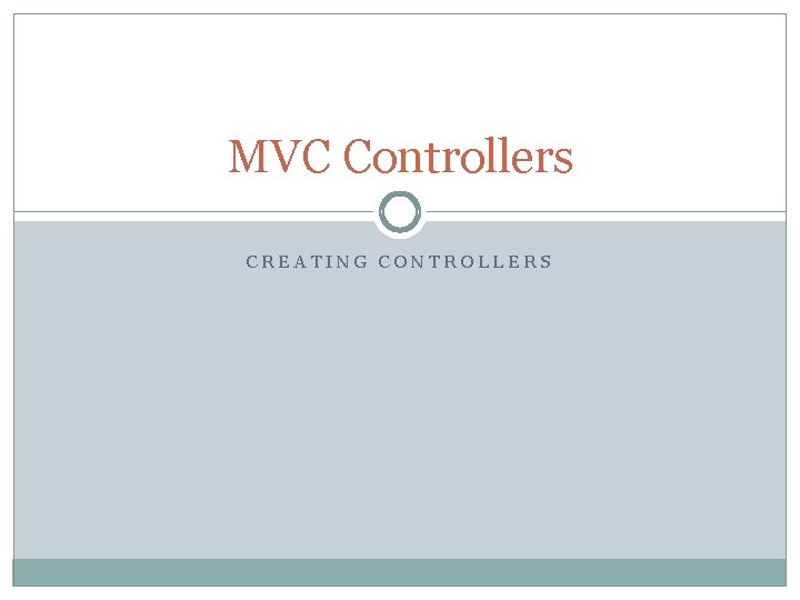 MVC Controllers CREATING CONTROLLERS What are controllers Controllers