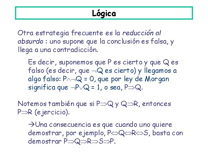 Lógica Otra estrategia frecuente es la reducción al absurdo : uno supone que la