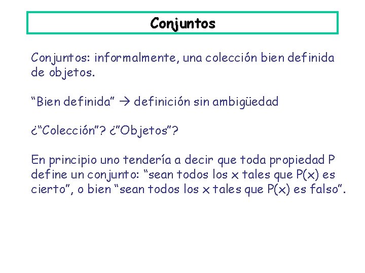 Conjuntos: informalmente, una colección bien definida de objetos. “Bien definida” definición sin ambigüedad ¿“Colección”?