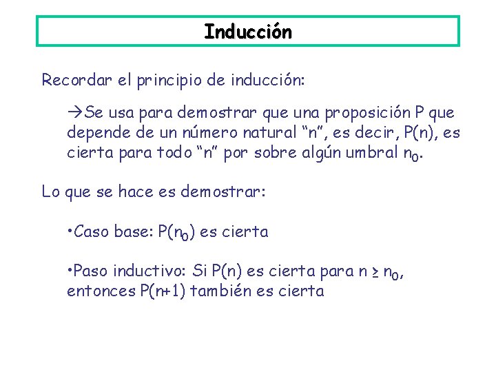 Inducción Recordar el principio de inducción: Se usa para demostrar que una proposición P