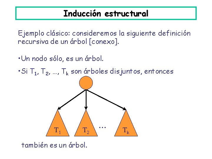 Inducción estructural Ejemplo clásico: consideremos la siguiente definición recursiva de un árbol [conexo]. •