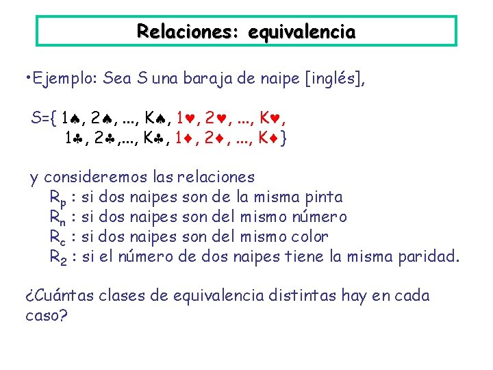 Relaciones: equivalencia • Ejemplo: Sea S una baraja de naipe [inglés], S={ 1 ,