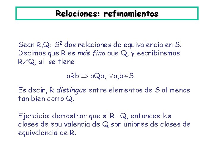 Relaciones: refinamientos Sean R, Q S 2 dos relaciones de equivalencia en S. Decimos