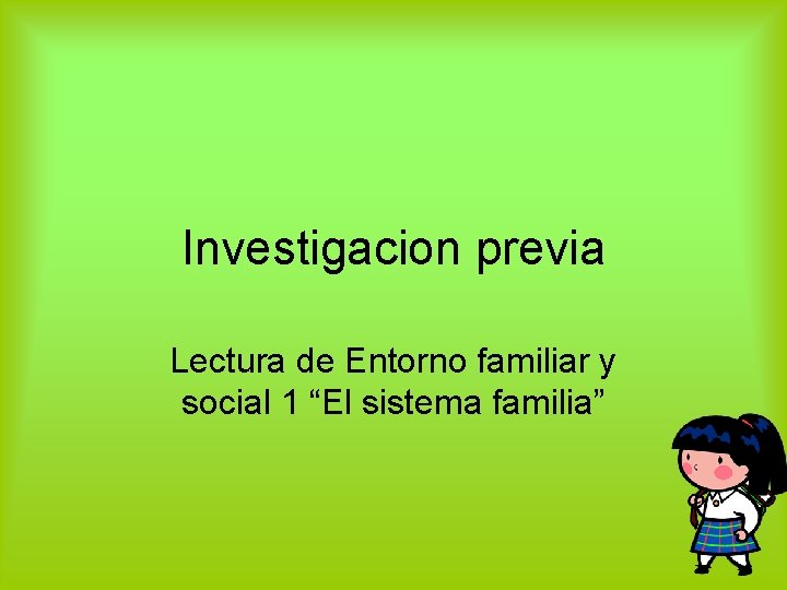 Investigacion previa Lectura de Entorno familiar y social 1 “El sistema familia” 