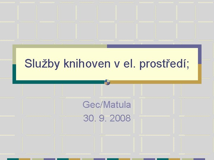 Služby knihoven v el. prostředí; Gec/Matula 30. 9. 2008 