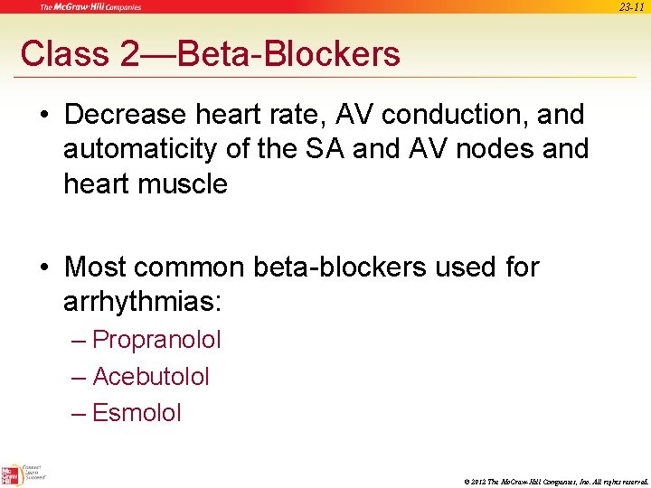 23 -11 Class 2—Beta-Blockers • Decrease heart rate, AV conduction, and automaticity of the
