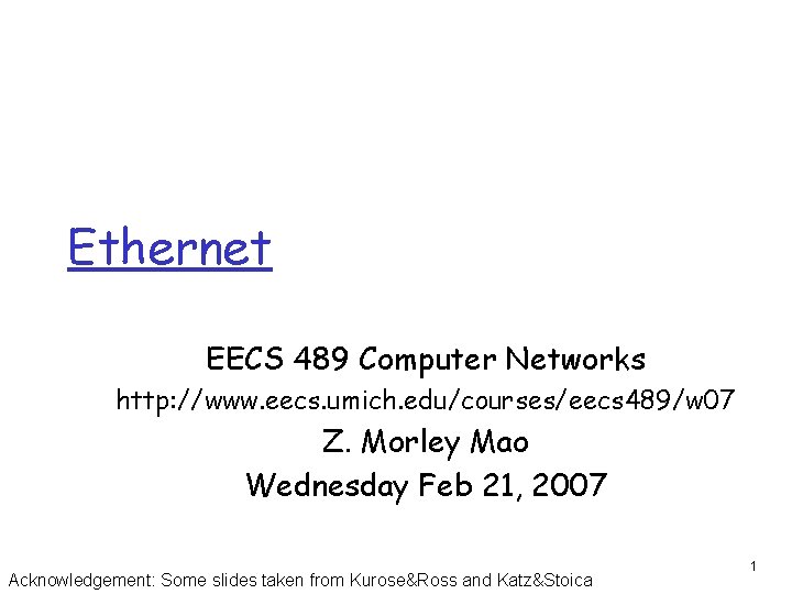 Ethernet EECS 489 Computer Networks http: //www. eecs. umich. edu/courses/eecs 489/w 07 Z. Morley