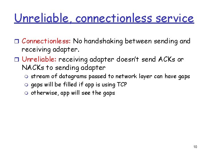 Unreliable, connectionless service r Connectionless: No handshaking between sending and receiving adapter. r Unreliable: