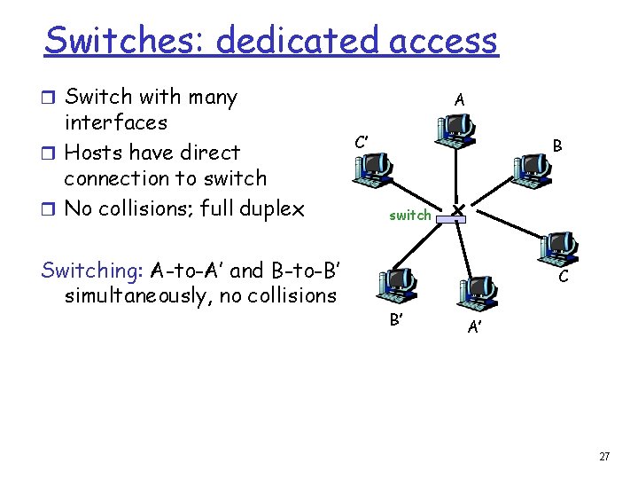 Switches: dedicated access r Switch with many interfaces r Hosts have direct connection to