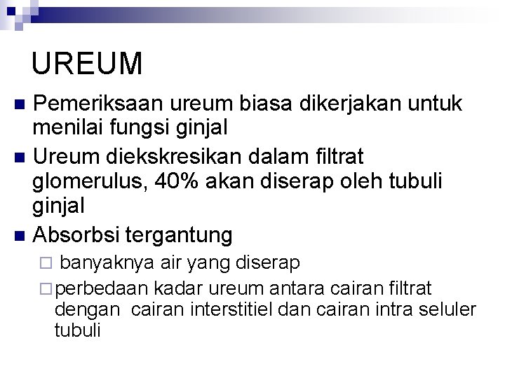 UREUM Pemeriksaan ureum biasa dikerjakan untuk menilai fungsi ginjal n Ureum diekskresikan dalam filtrat