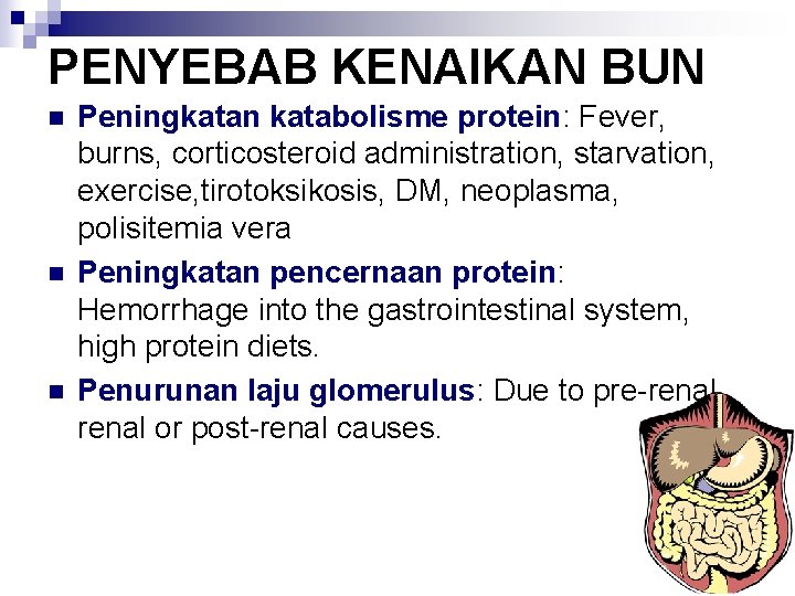 PENYEBAB KENAIKAN BUN n n n Peningkatan katabolisme protein: Fever, burns, corticosteroid administration, starvation,