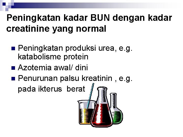 Peningkatan kadar BUN dengan kadar creatinine yang normal Peningkatan produksi urea, e. g. katabolisme