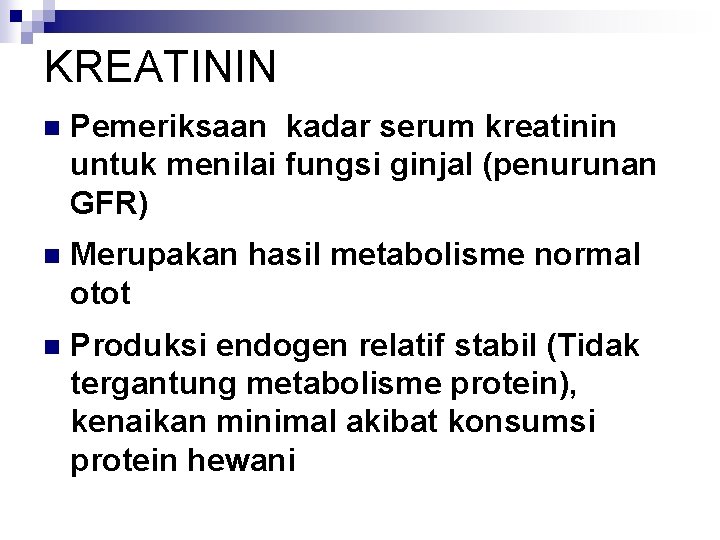 KREATININ n Pemeriksaan kadar serum kreatinin untuk menilai fungsi ginjal (penurunan GFR) n Merupakan