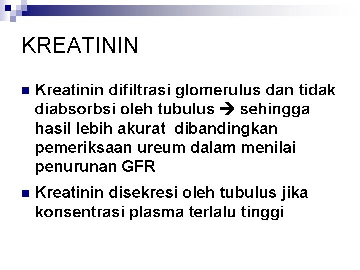 KREATININ n Kreatinin difiltrasi glomerulus dan tidak diabsorbsi oleh tubulus sehingga hasil lebih akurat