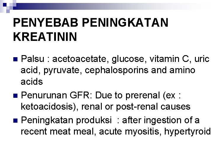 PENYEBAB PENINGKATAN KREATININ Palsu : acetoacetate, glucose, vitamin C, uric acid, pyruvate, cephalosporins and