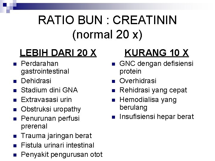 RATIO BUN : CREATININ (normal 20 x) LEBIH DARI 20 X n n n