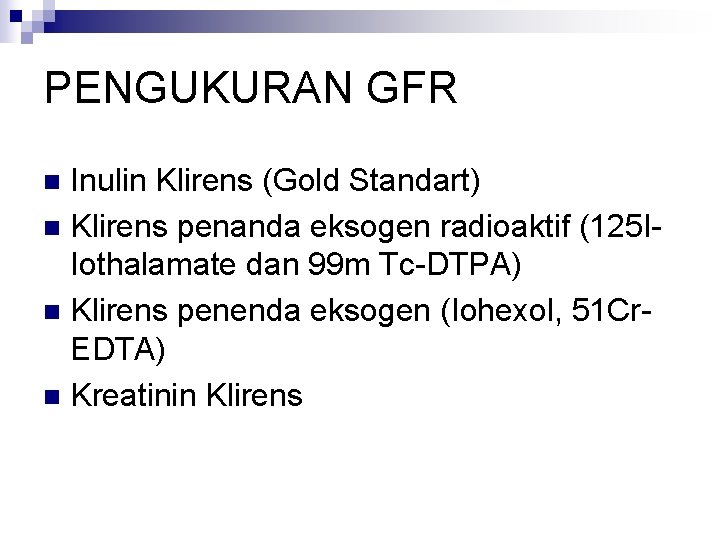 PENGUKURAN GFR Inulin Klirens (Gold Standart) n Klirens penanda eksogen radioaktif (125 IIothalamate dan