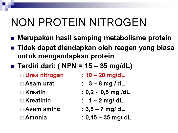 NON PROTEIN NITROGEN n n n Merupakan hasil samping metabolisme protein Tidak dapat diendapkan