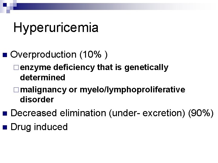 Hyperuricemia n Overproduction (10% ) ¨ enzyme deficiency that is genetically determined ¨ malignancy