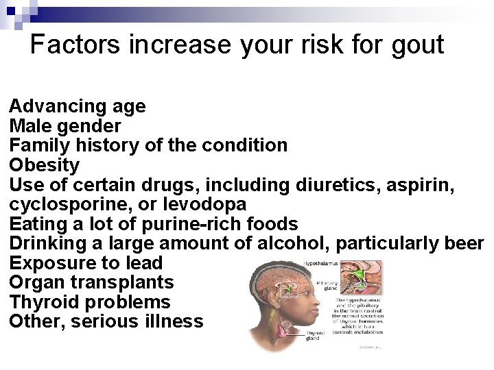 Factors increase your risk for gout Advancing age Male gender Family history of the