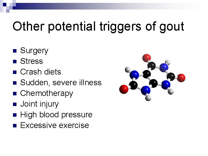 Other potential triggers of gout n n n n Surgery Stress Crash diets Sudden,