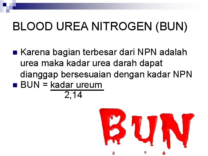 BLOOD UREA NITROGEN (BUN) Karena bagian terbesar dari NPN adalah urea maka kadar urea
