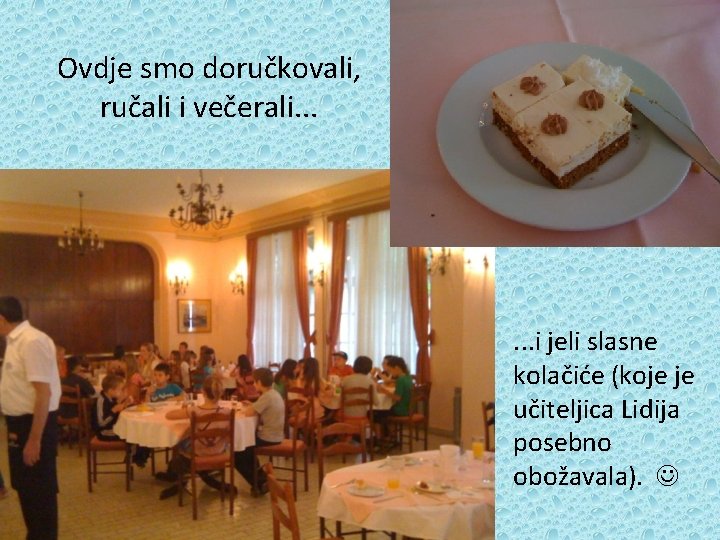 Ovdje smo doručkovali, ručali i večerali. . . i jeli slasne kolačiće (koje je