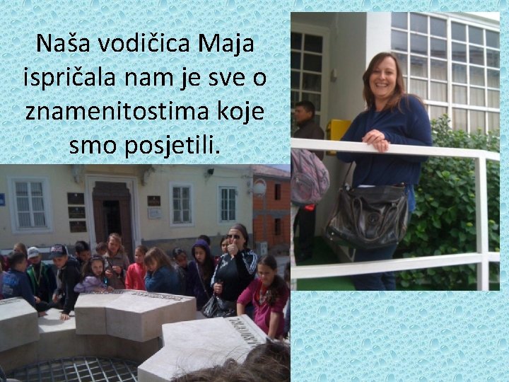 Naša vodičica Maja ispričala nam je sve o znamenitostima koje smo posjetili. 