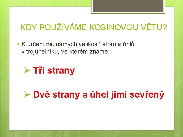 KDY POUŽÍVÁME KOSINOVOU VĚTU? • K určení neznámých velikostí stran a úhlů v trojúhelníku,