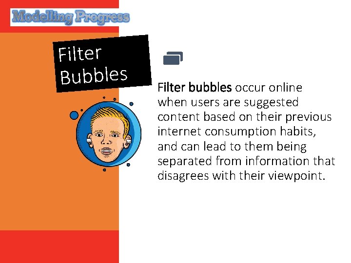 Filter Bubbles Filter bubbles occur online when users are suggested content based on their