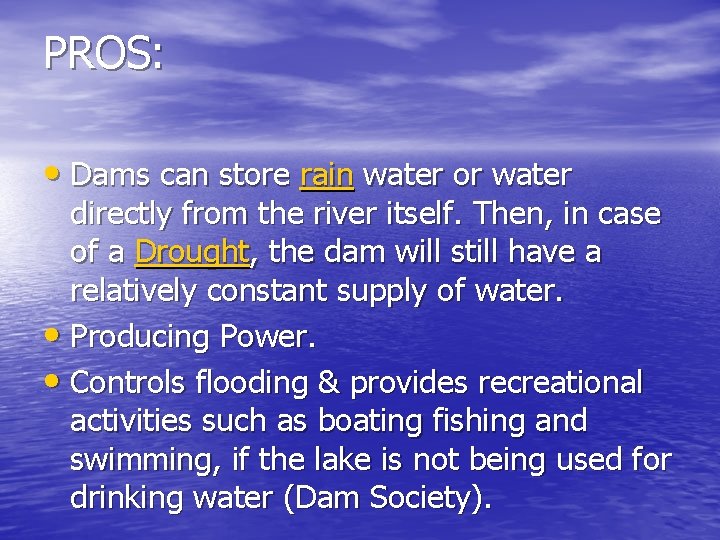 PROS: • Dams can store rain water or water directly from the river itself.