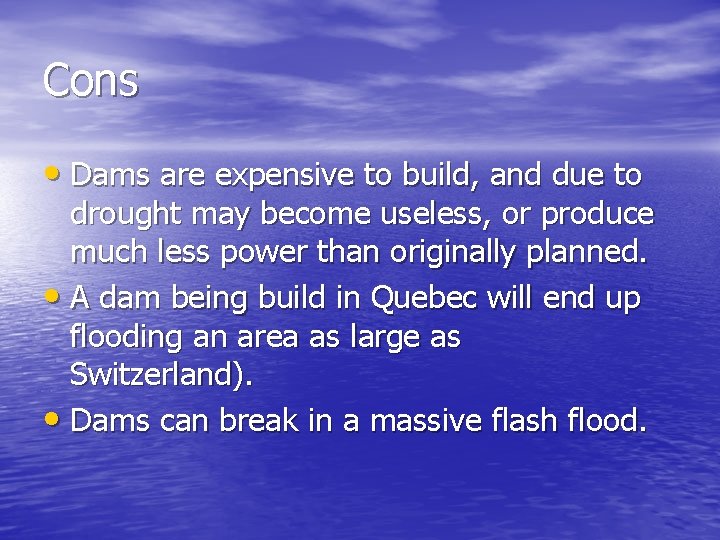 Cons • Dams are expensive to build, and due to drought may become useless,