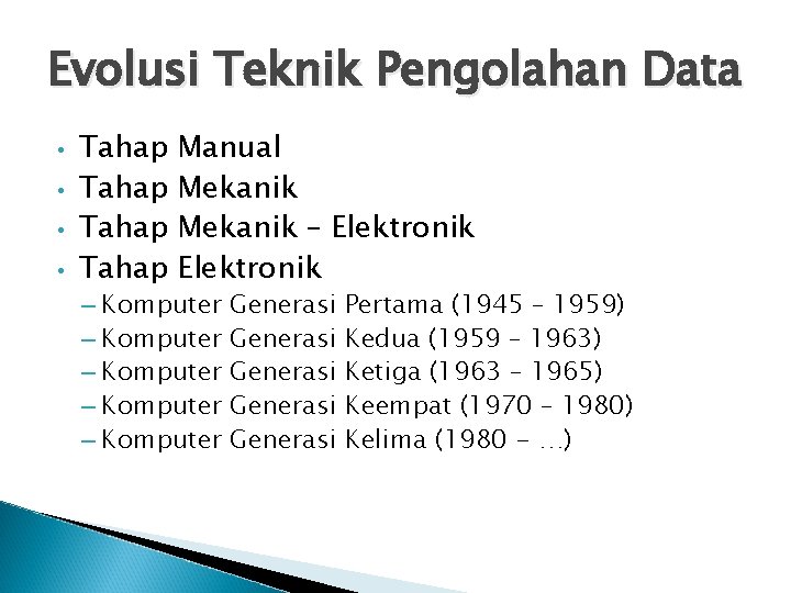 Evolusi Teknik Pengolahan Data • • Tahap Manual Mekanik – Elektronik – Komputer –