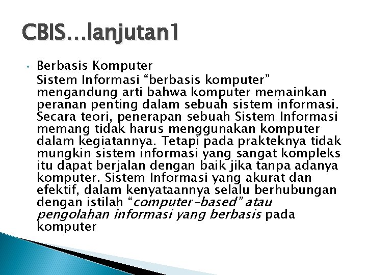 CBIS…lanjutan 1 • Berbasis Komputer Sistem Informasi “berbasis komputer” mengandung arti bahwa komputer memainkan