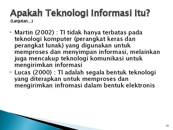 Apakah Teknologi Informasi Itu? (Lanjutan…) Martin (2002) : TI tidak hanya terbatas pada teknologi
