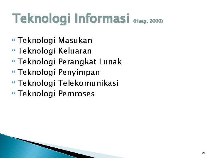 Teknologi Informasi Teknologi Teknologi (Haag, 2000) Masukan Keluaran Perangkat Lunak Penyimpan Telekomunikasi Pemroses 21