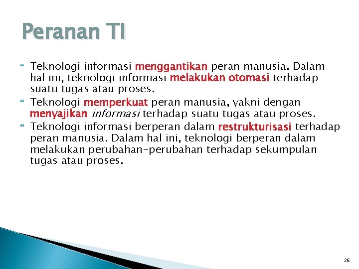 Peranan TI Teknologi informasi menggantikan peran manusia. Dalam hal ini, teknologi informasi melakukan otomasi