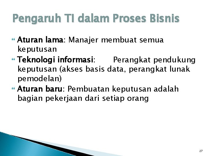 Pengaruh TI dalam Proses Bisnis Aturan lama: Manajer membuat semua keputusan Teknologi informasi: Perangkat