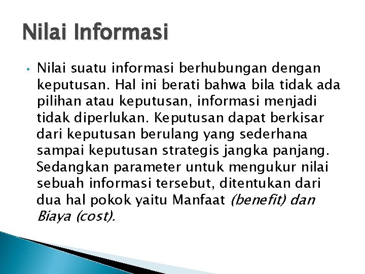 Nilai Informasi • Nilai suatu informasi berhubungan dengan keputusan. Hal ini berati bahwa bila