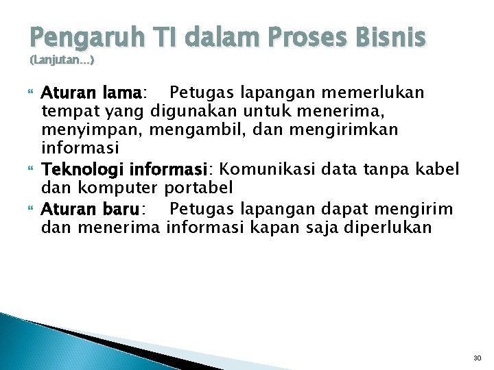 Pengaruh TI dalam Proses Bisnis (Lanjutan…) Aturan lama: Petugas lapangan memerlukan tempat yang digunakan