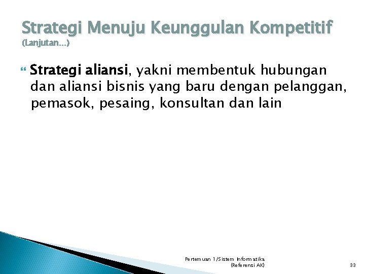 Strategi Menuju Keunggulan Kompetitif (Lanjutan…) Strategi aliansi, yakni membentuk hubungan dan aliansi bisnis yang