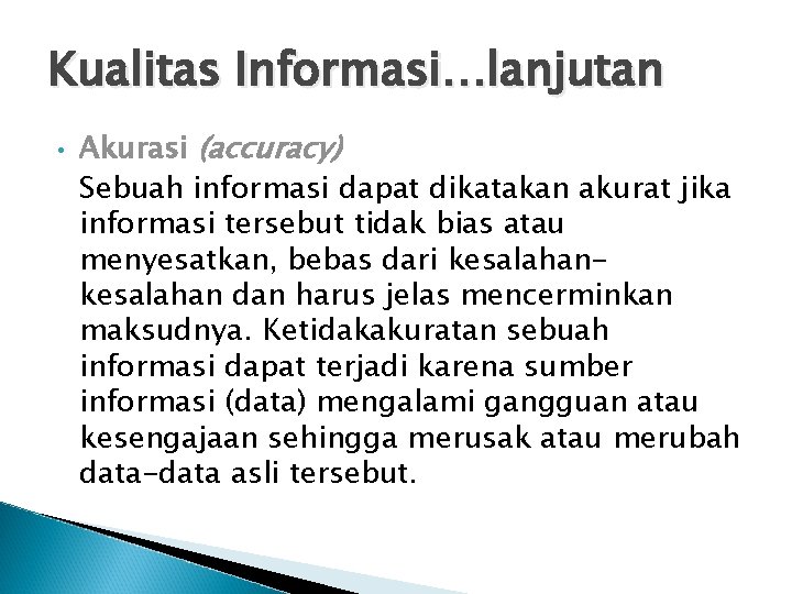 Kualitas Informasi…lanjutan • Akurasi (accuracy) Sebuah informasi dapat dikatakan akurat jika informasi tersebut tidak