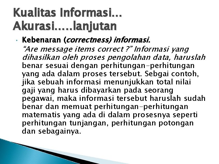 Kualitas Informasi… Akurasi…. . lanjutan • Kebenaran (correctness) informasi. “Are message items correct ?